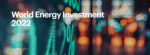 IEA旗舰报告|世界能源投资报告，2022年将增长8%，主要来自清洁能源