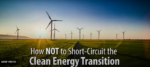 How Not To Short-Circuit the Clean Energy Transition